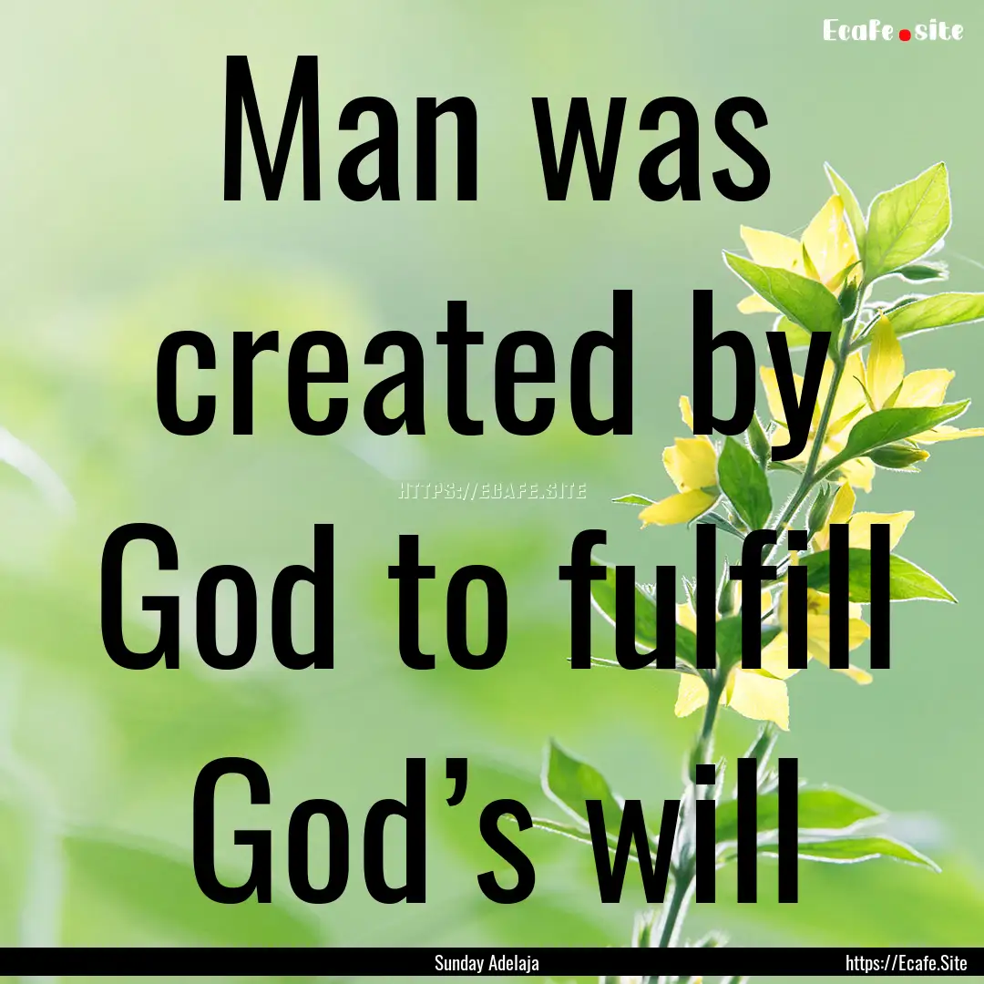 Man was created by God to fulfill God’s.... : Quote by Sunday Adelaja