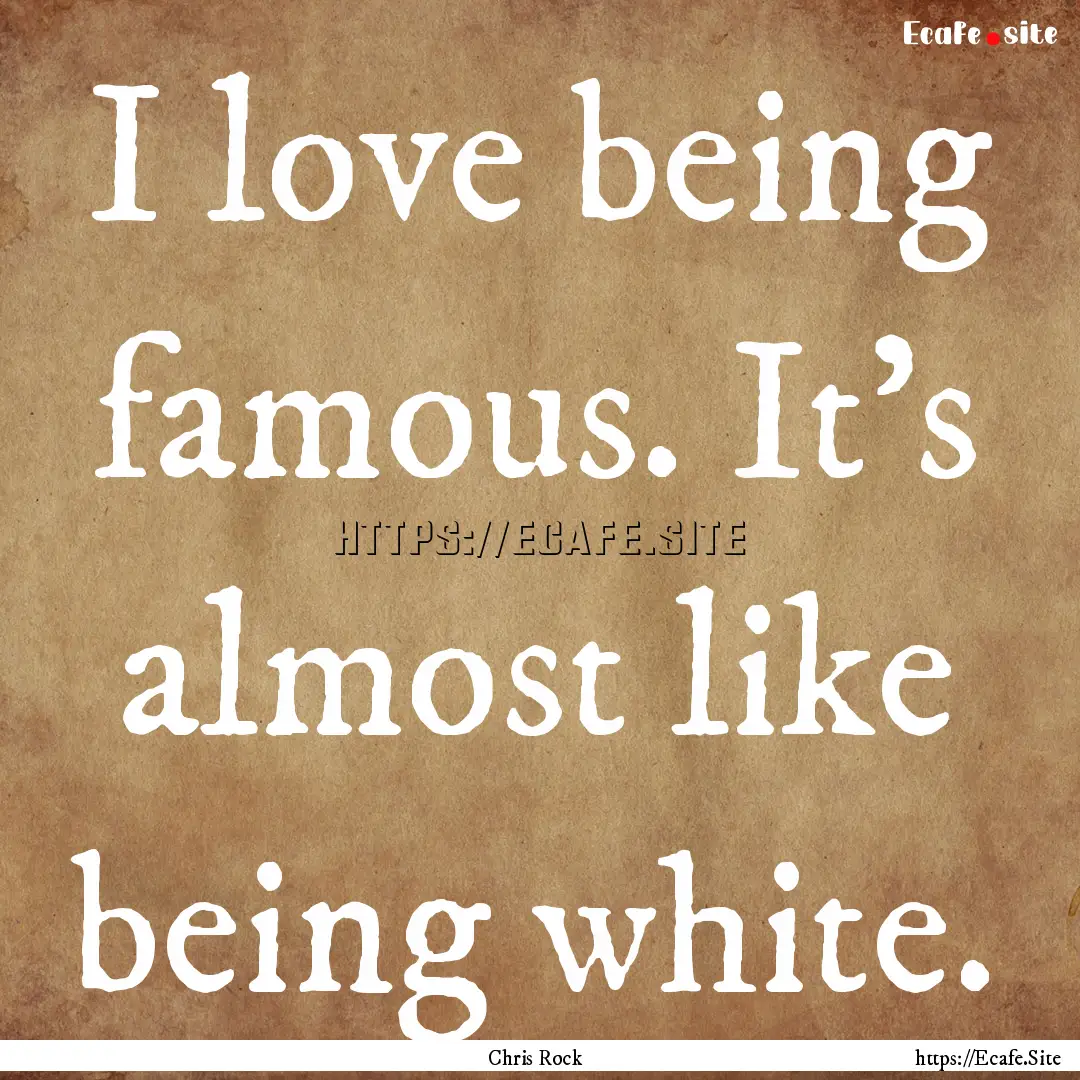 I love being famous. It's almost like being.... : Quote by Chris Rock