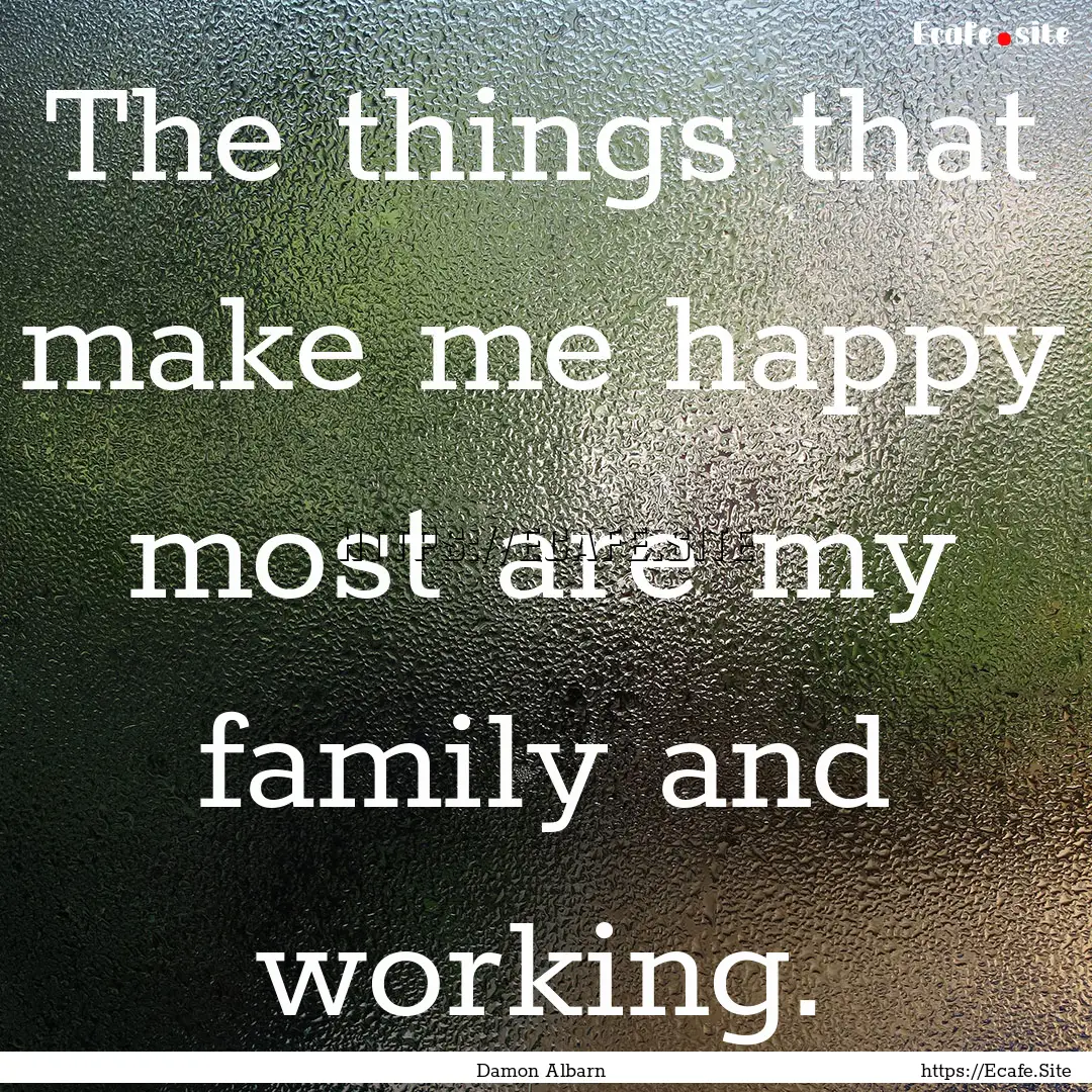 The things that make me happy most are my.... : Quote by Damon Albarn