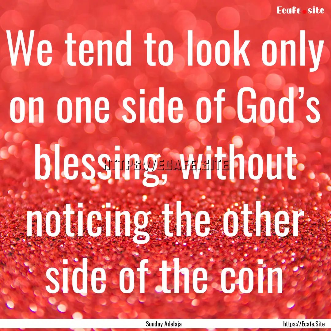 We tend to look only on one side of God’s.... : Quote by Sunday Adelaja