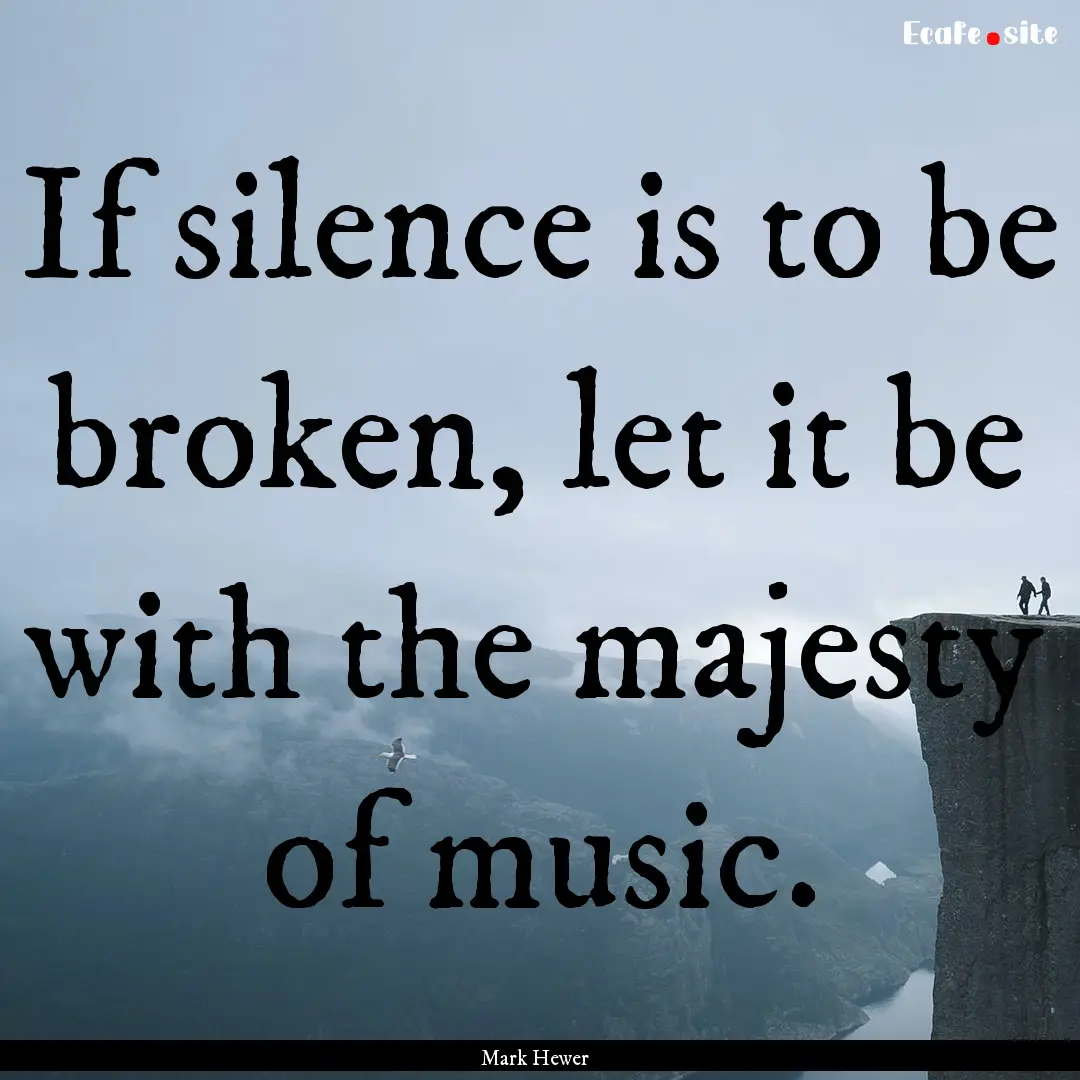 If silence is to be broken, let it be with.... : Quote by Mark Hewer