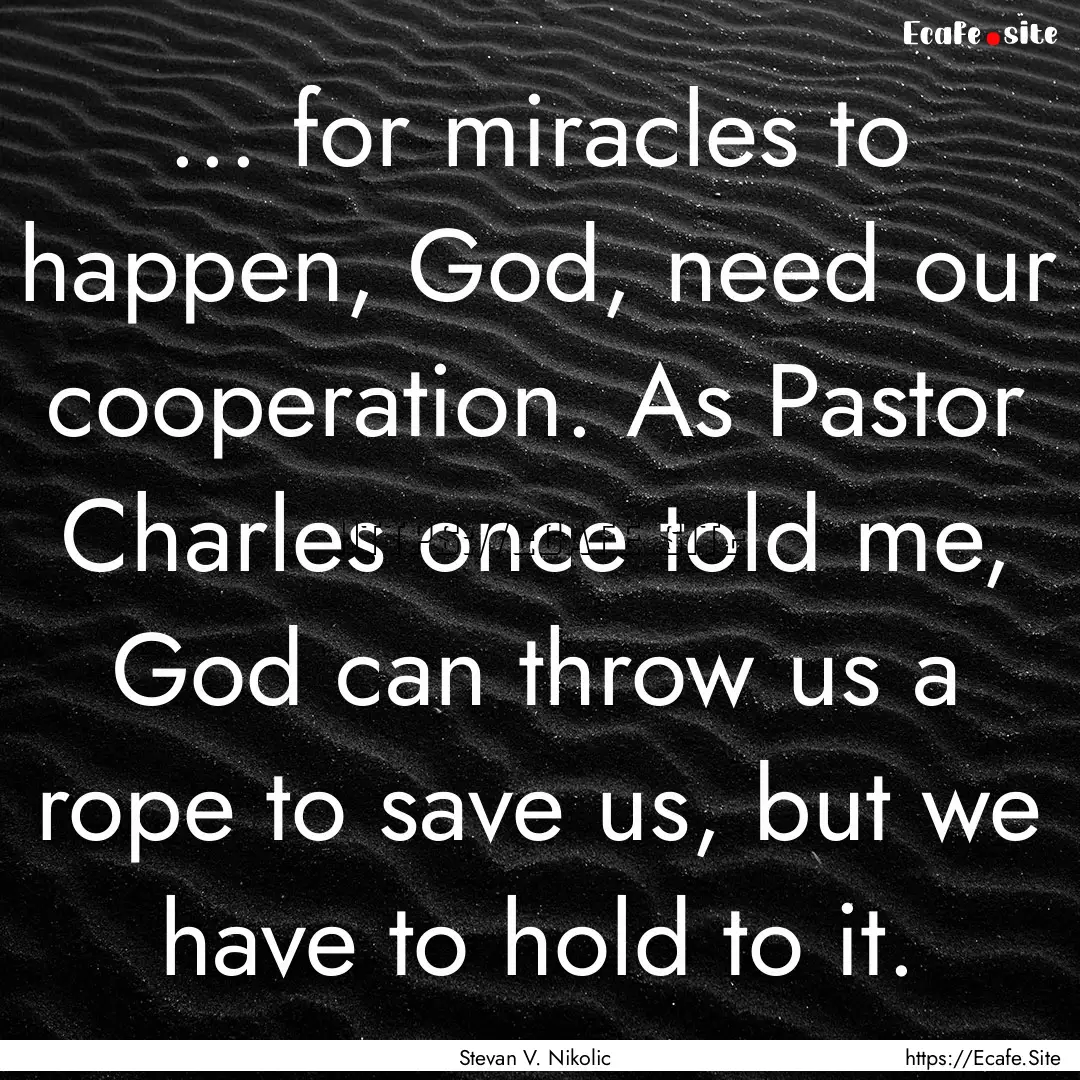 ... for miracles to happen, God, need our.... : Quote by Stevan V. Nikolic