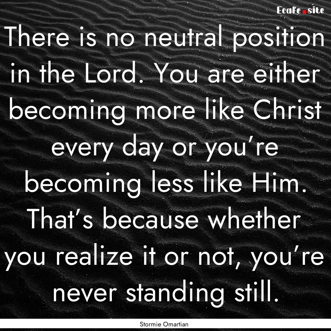 There is no neutral position in the Lord..... : Quote by Stormie Omartian