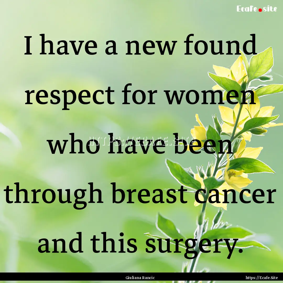 I have a new found respect for women who.... : Quote by Giuliana Rancic