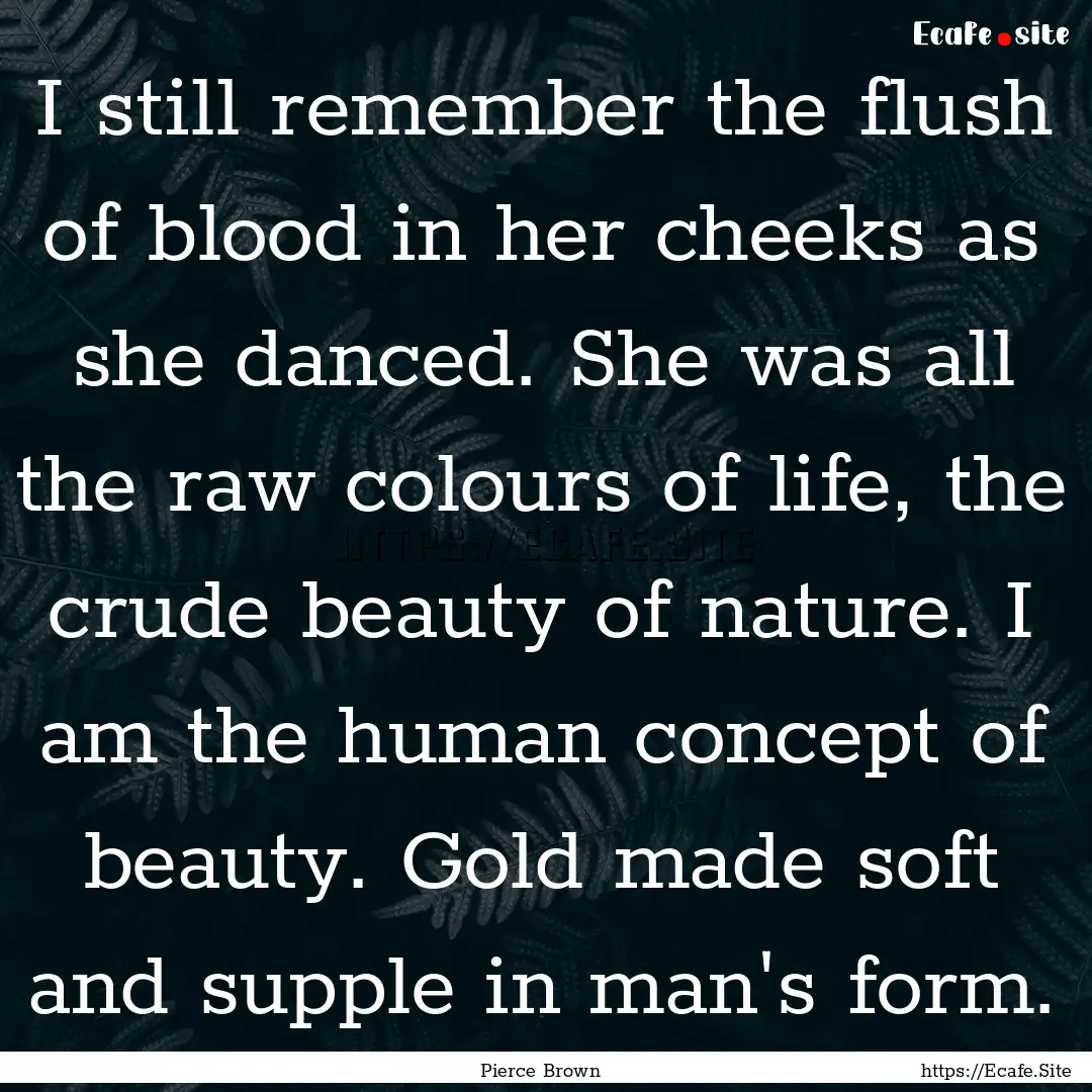 I still remember the flush of blood in her.... : Quote by Pierce Brown