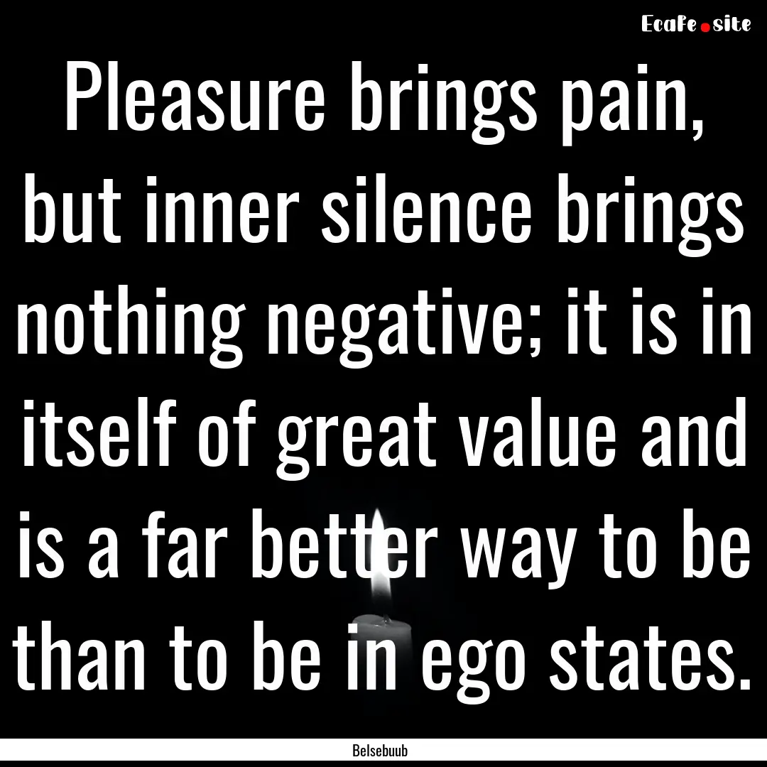 Pleasure brings pain, but inner silence brings.... : Quote by Belsebuub