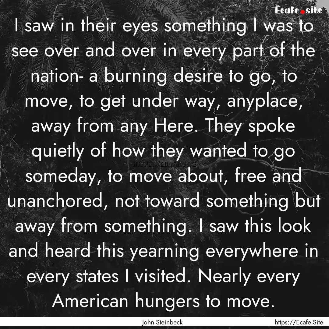 I saw in their eyes something I was to see.... : Quote by John Steinbeck