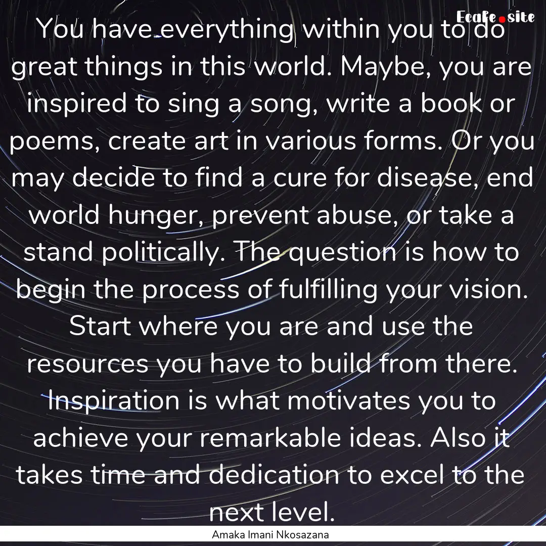 You have everything within you to do great.... : Quote by Amaka Imani Nkosazana