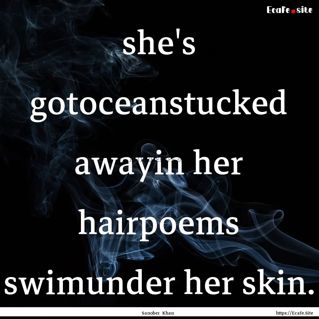 she's gotoceanstucked awayin her hairpoems.... : Quote by Sanober Khan