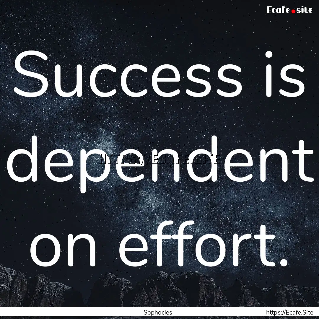 Success is dependent on effort. : Quote by Sophocles