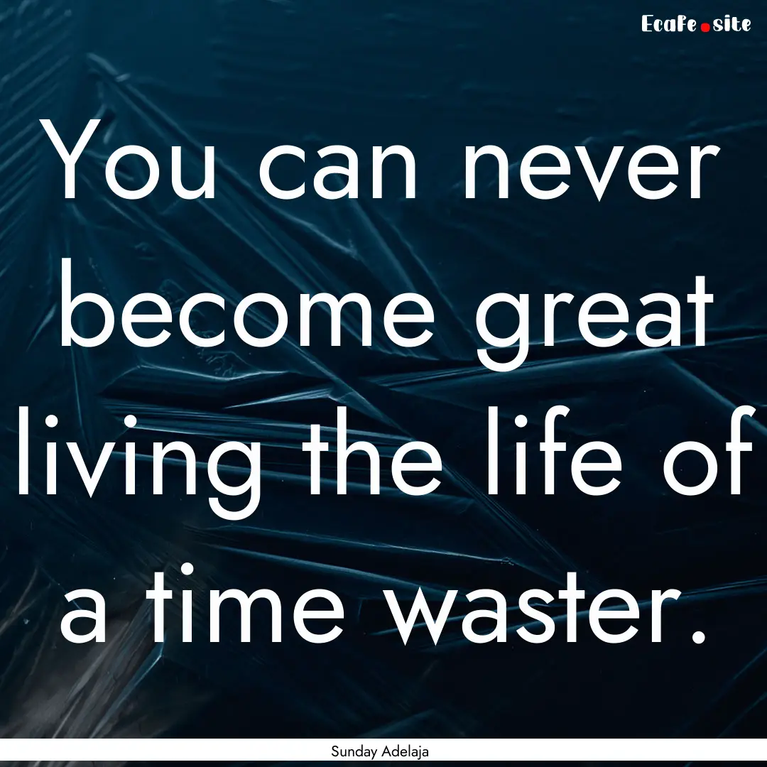 You can never become great living the life.... : Quote by Sunday Adelaja