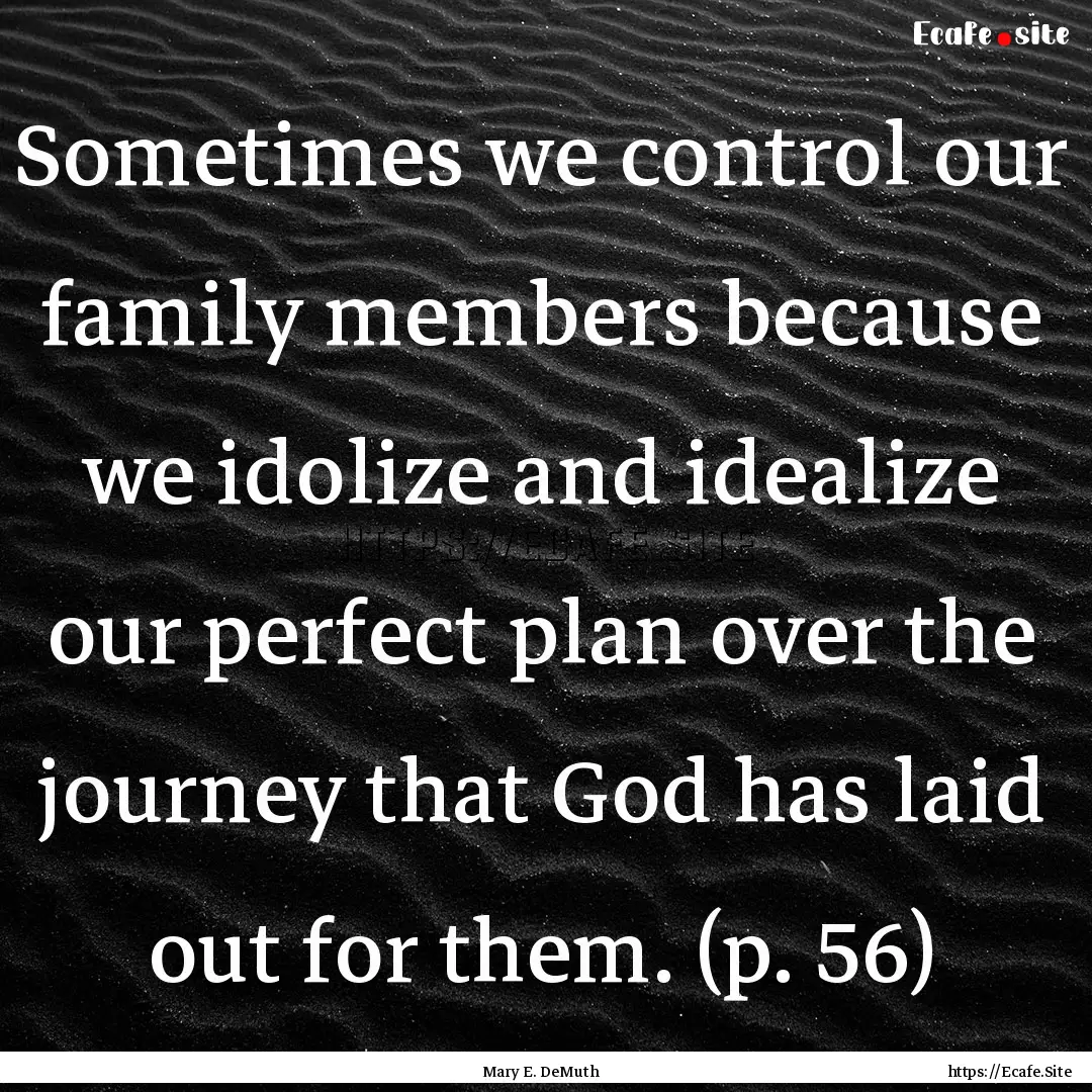 Sometimes we control our family members because.... : Quote by Mary E. DeMuth