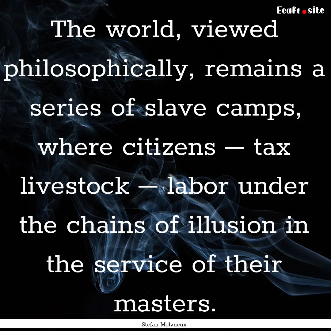 The world, viewed philosophically, remains.... : Quote by Stefan Molyneux