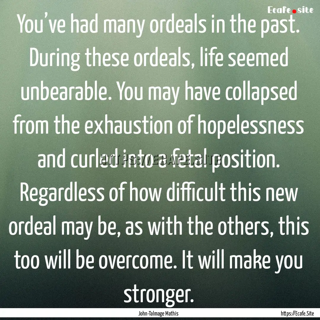 You’ve had many ordeals in the past. During.... : Quote by John-Talmage Mathis