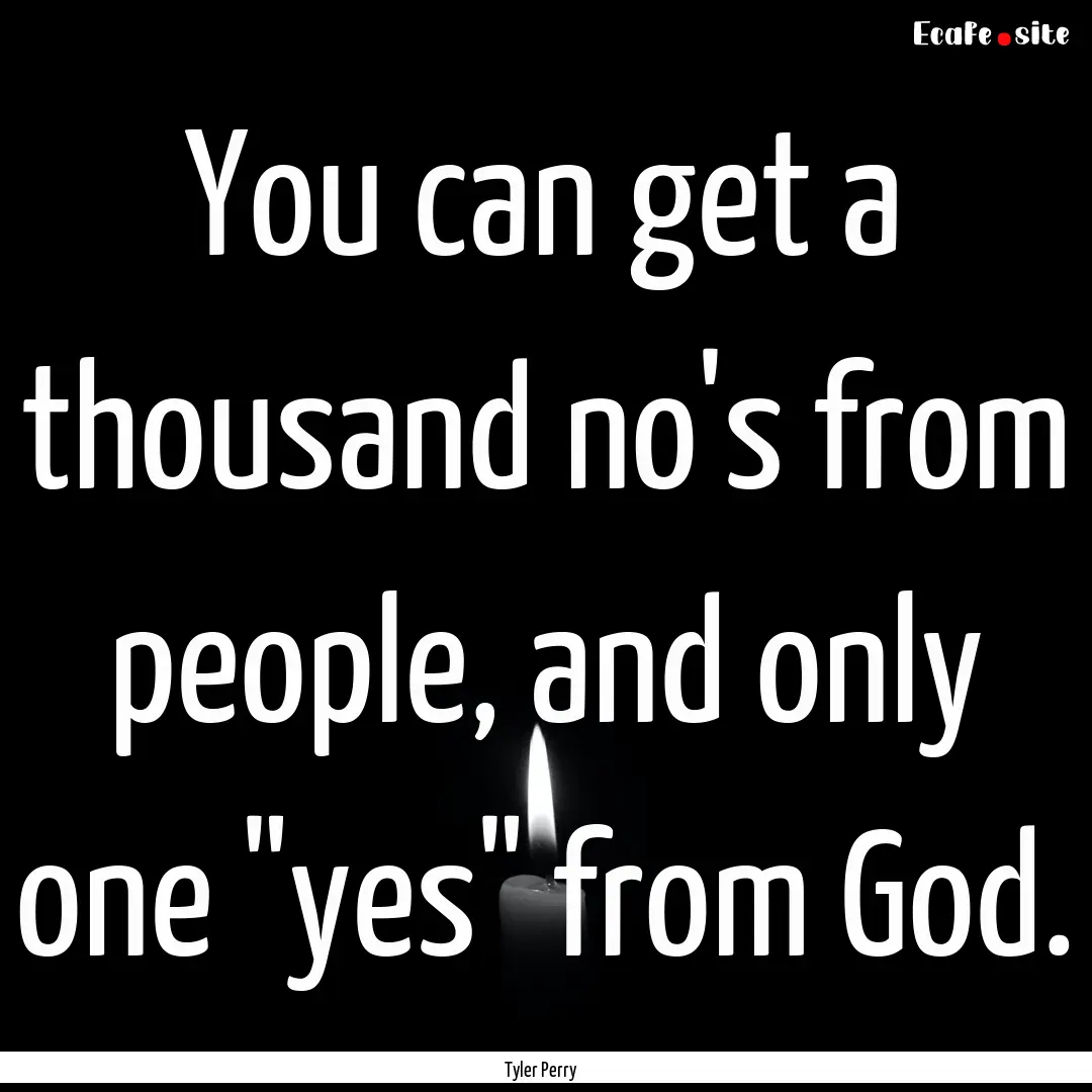 You can get a thousand no's from people,.... : Quote by Tyler Perry