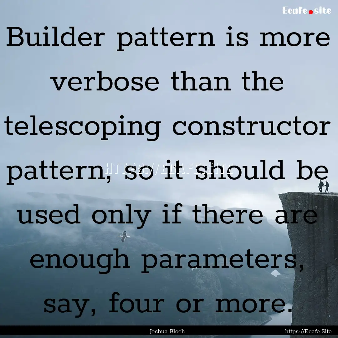 Builder pattern is more verbose than the.... : Quote by Joshua Bloch