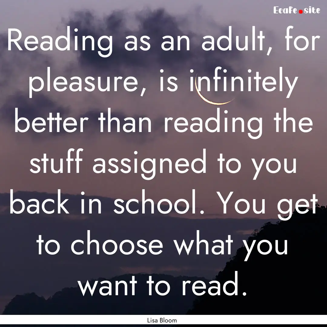 Reading as an adult, for pleasure, is infinitely.... : Quote by Lisa Bloom