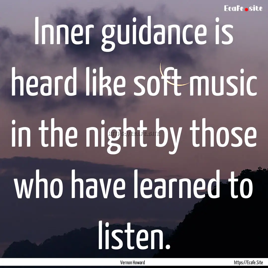 Inner guidance is heard like soft music in.... : Quote by Vernon Howard