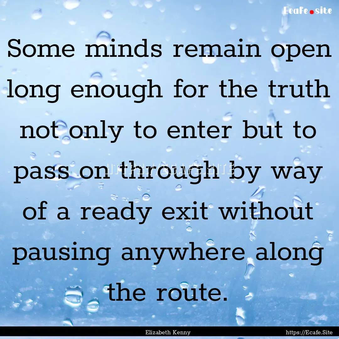 Some minds remain open long enough for the.... : Quote by Elizabeth Kenny