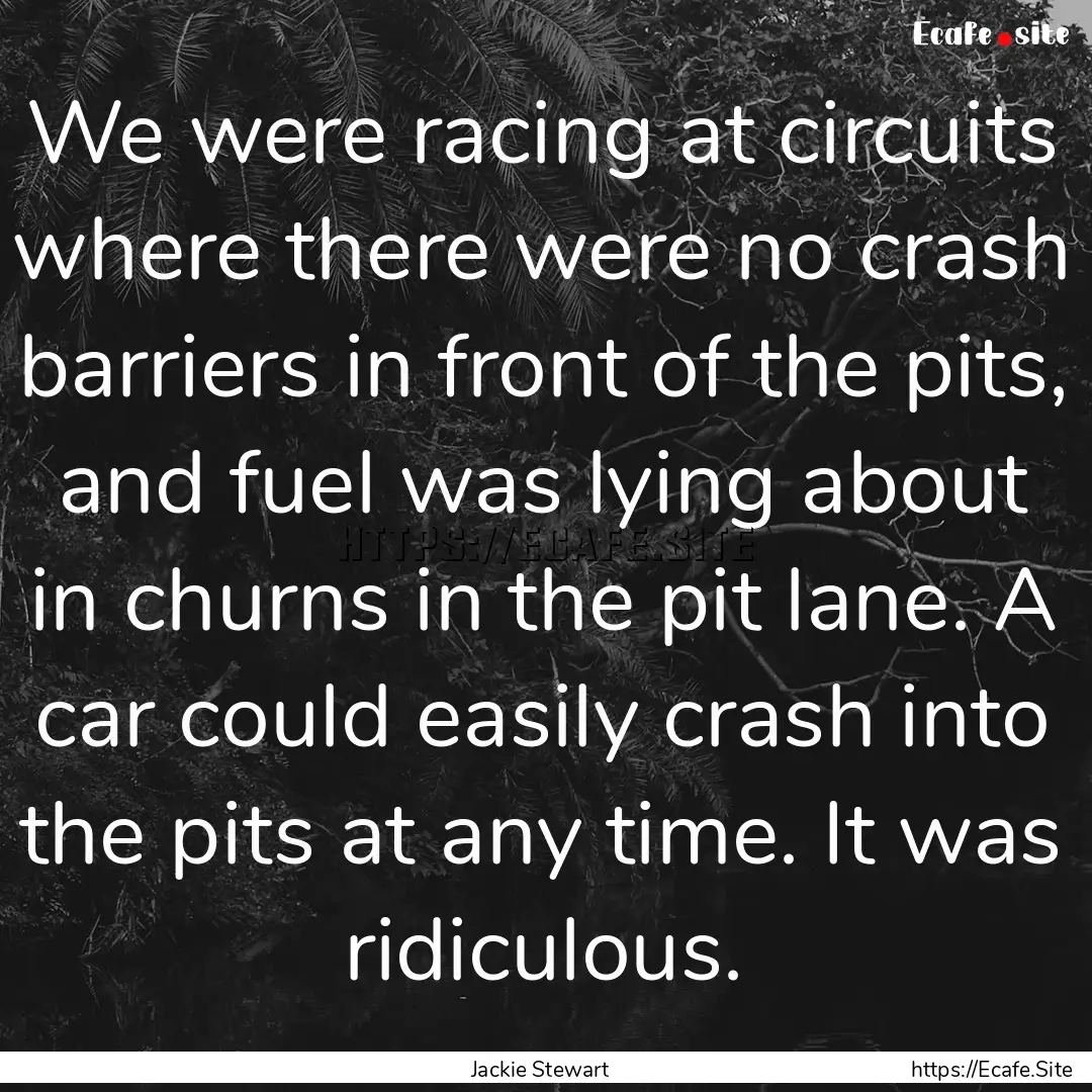 We were racing at circuits where there were.... : Quote by Jackie Stewart