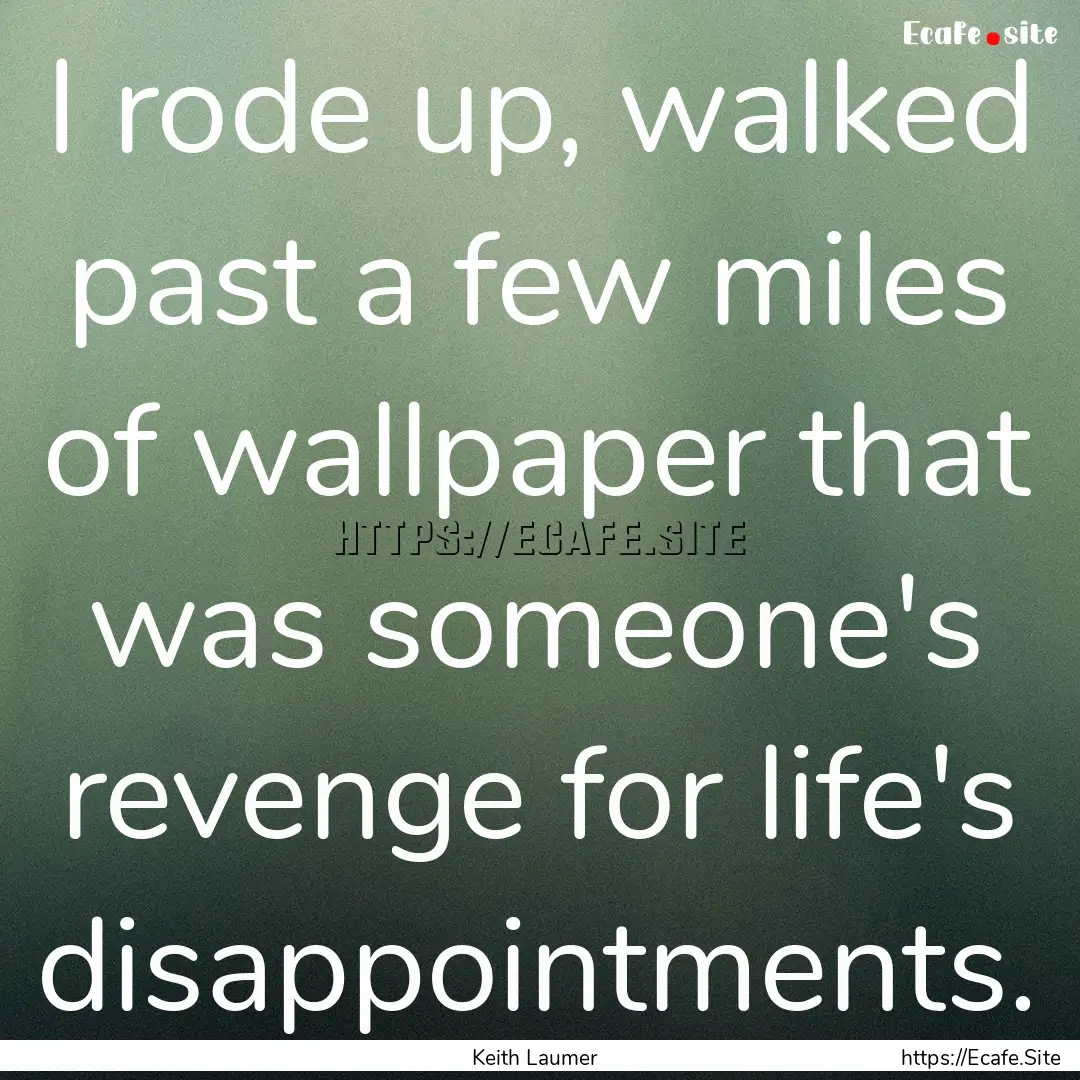 I rode up, walked past a few miles of wallpaper.... : Quote by Keith Laumer