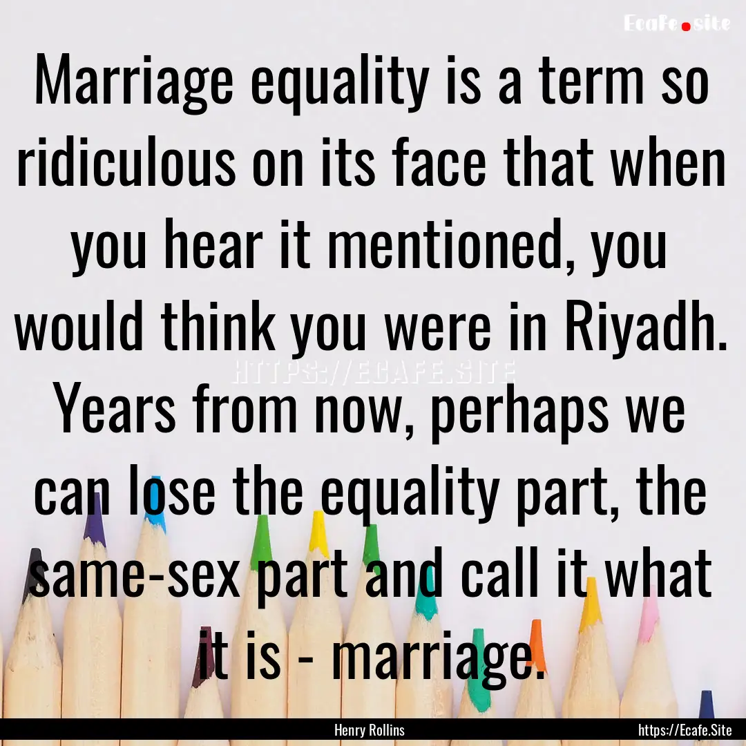 Marriage equality is a term so ridiculous.... : Quote by Henry Rollins