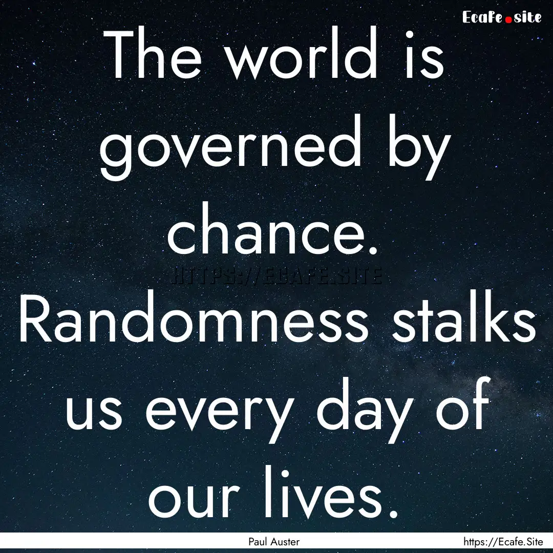 The world is governed by chance. Randomness.... : Quote by Paul Auster