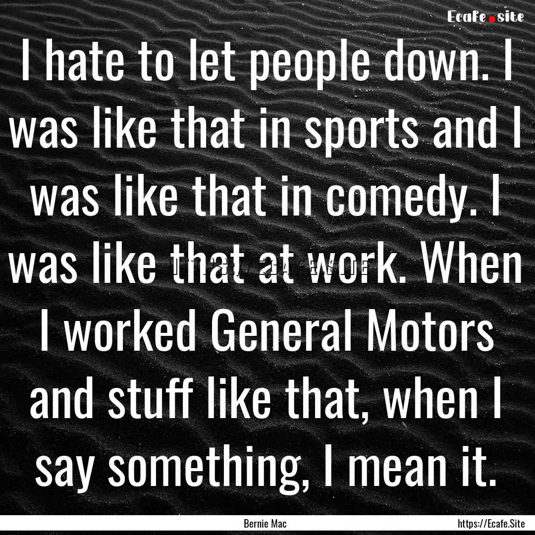 I hate to let people down. I was like that.... : Quote by Bernie Mac