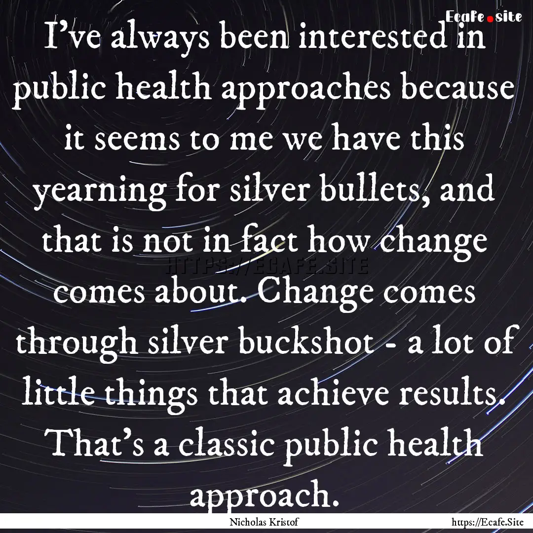 I've always been interested in public health.... : Quote by Nicholas Kristof