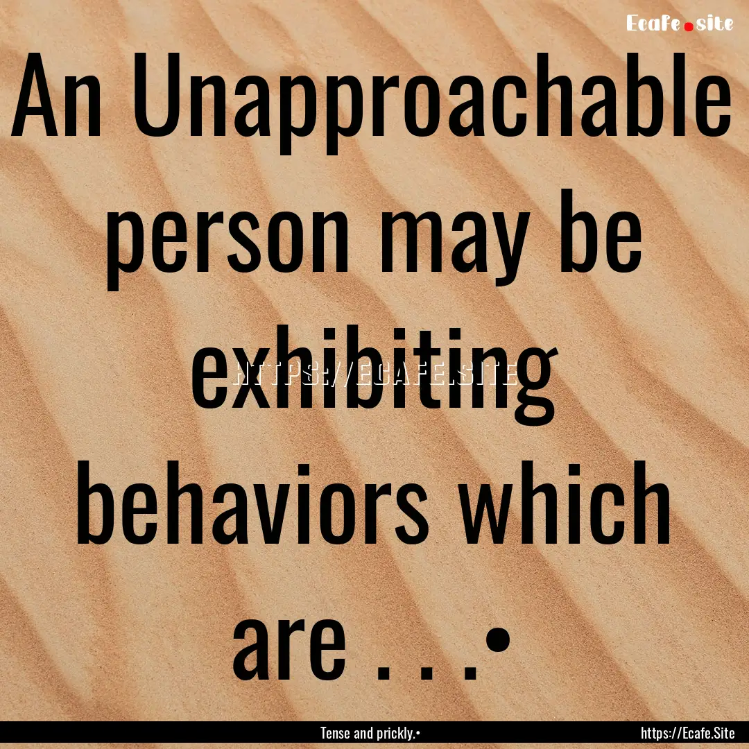 An Unapproachable person may be exhibiting.... : Quote by Tense and prickly.•