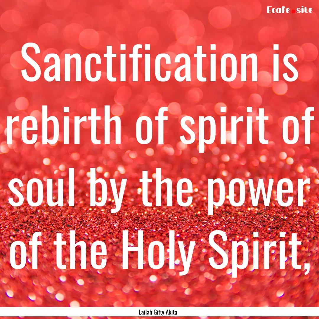 Sanctification is rebirth of spirit of soul.... : Quote by Lailah Gifty Akita