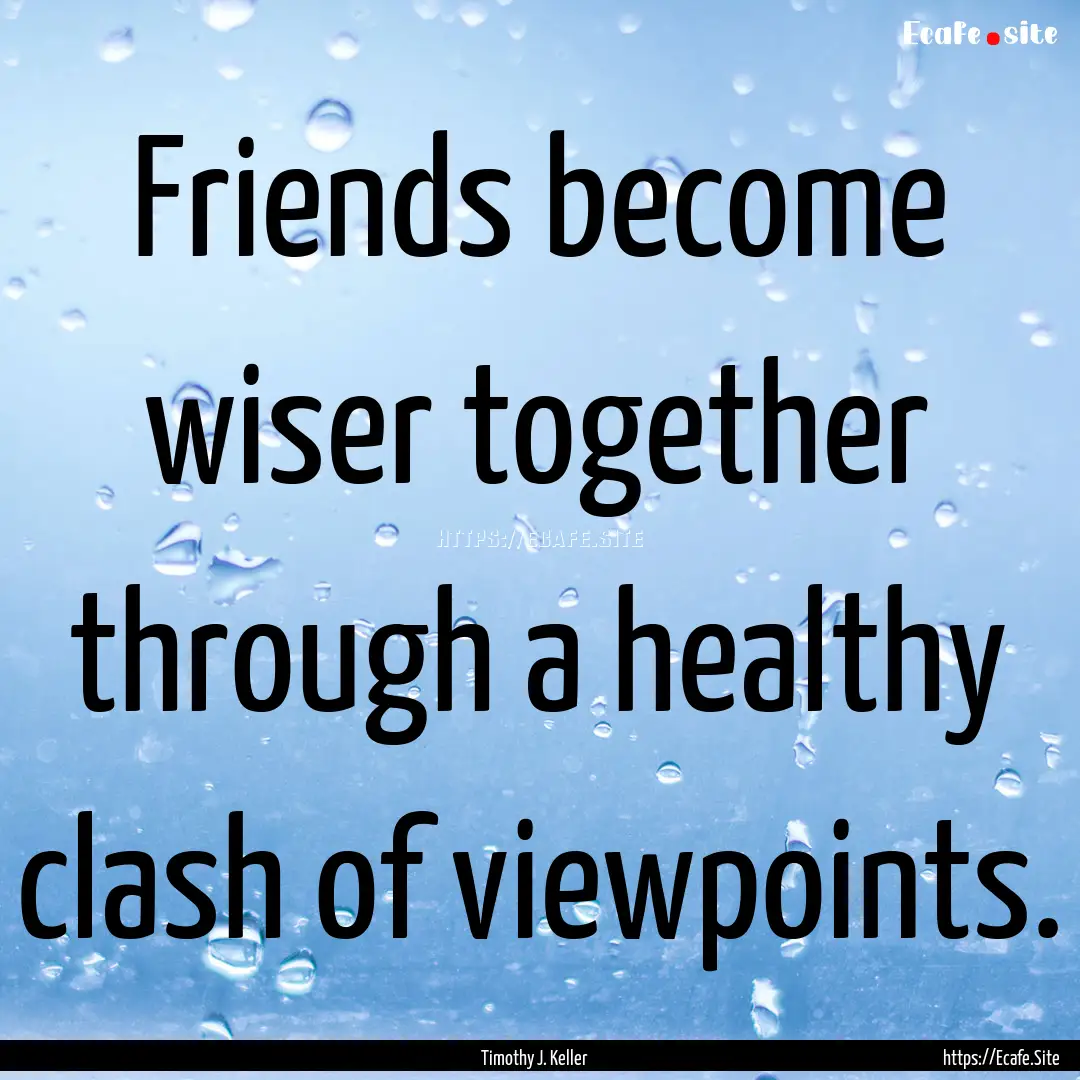 Friends become wiser together through a healthy.... : Quote by Timothy J. Keller