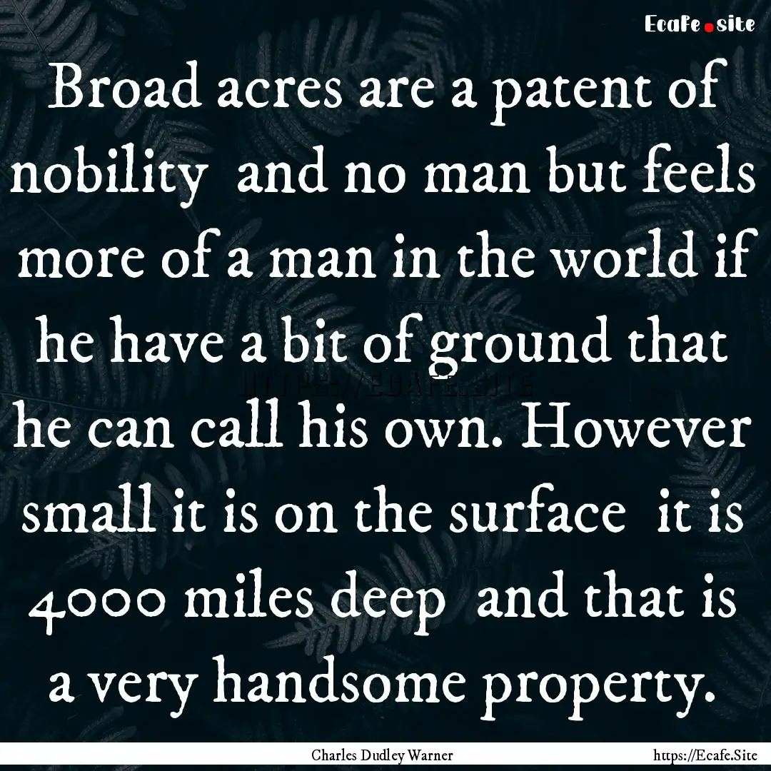 Broad acres are a patent of nobility and.... : Quote by Charles Dudley Warner