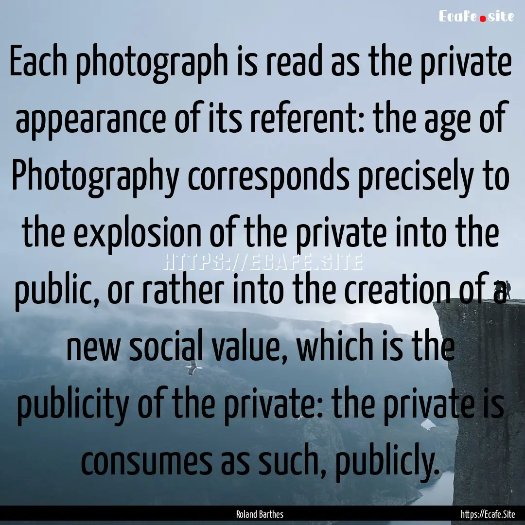 Each photograph is read as the private appearance.... : Quote by Roland Barthes