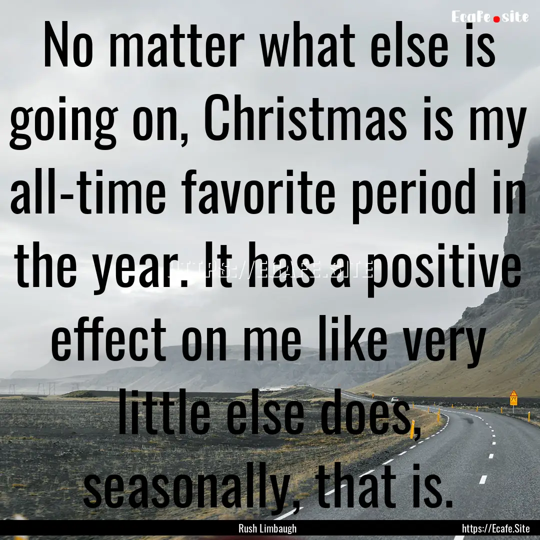 No matter what else is going on, Christmas.... : Quote by Rush Limbaugh