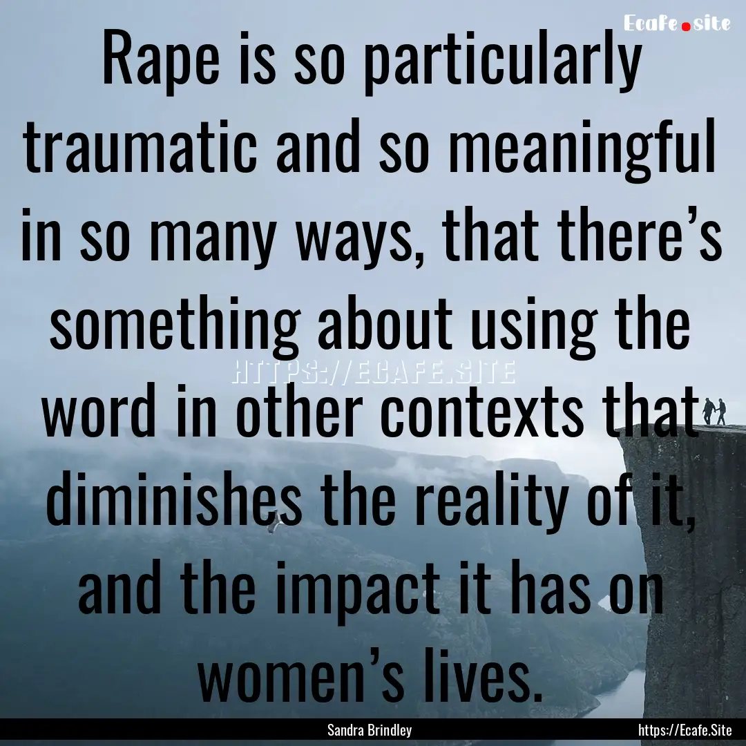 Rape is so particularly traumatic and so.... : Quote by Sandra Brindley