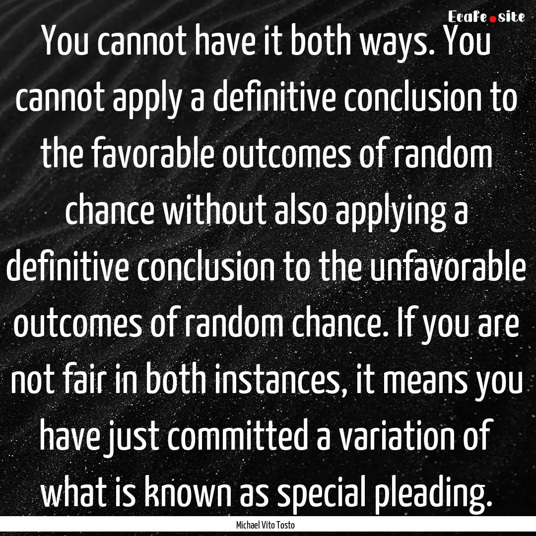 You cannot have it both ways. You cannot.... : Quote by Michael Vito Tosto