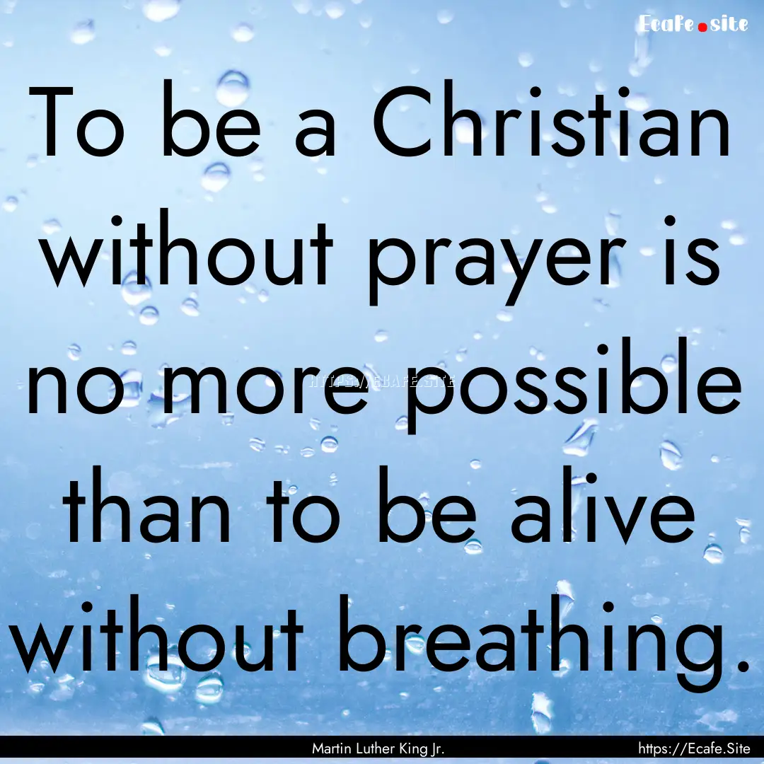 To be a Christian without prayer is no more.... : Quote by Martin Luther King Jr.