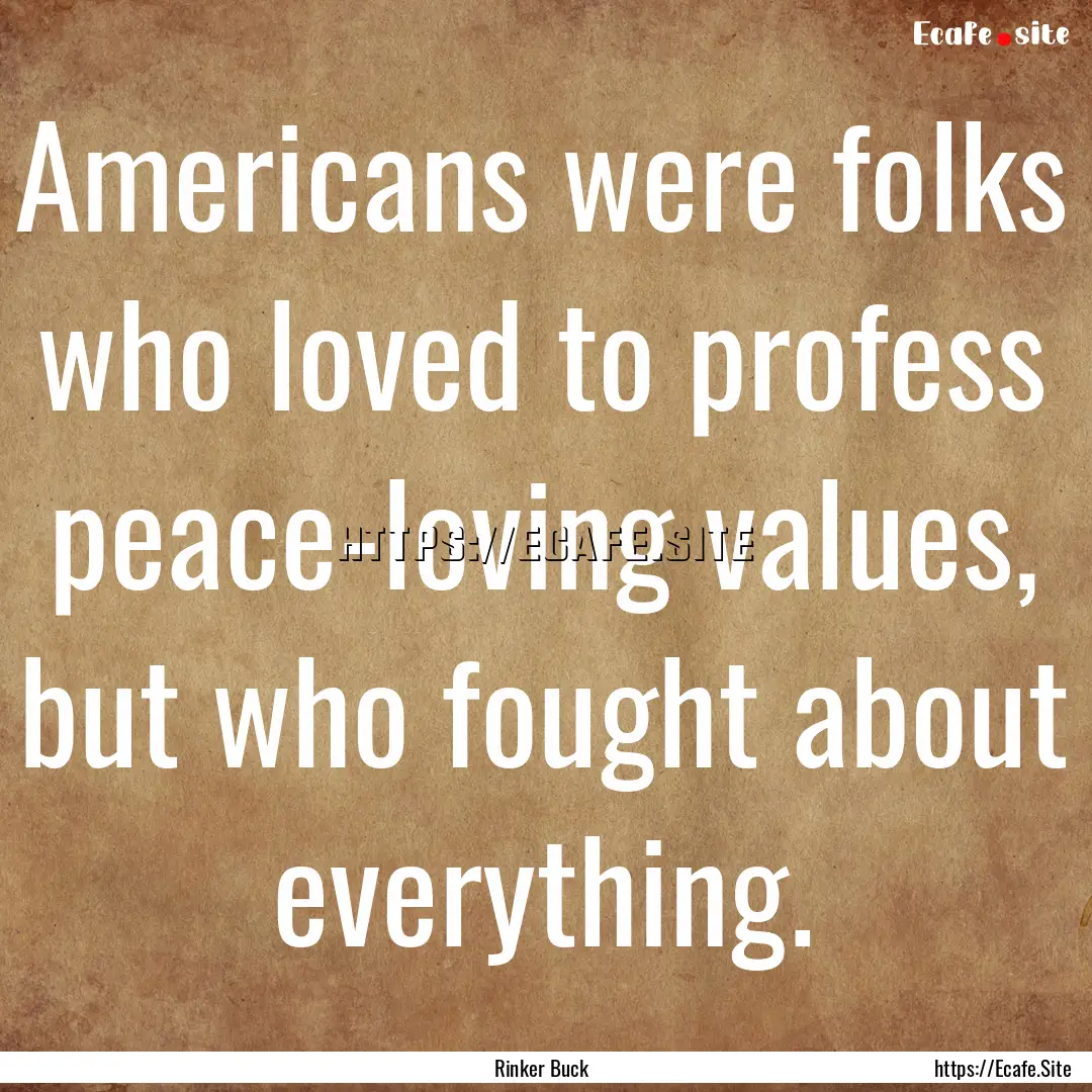 Americans were folks who loved to profess.... : Quote by Rinker Buck