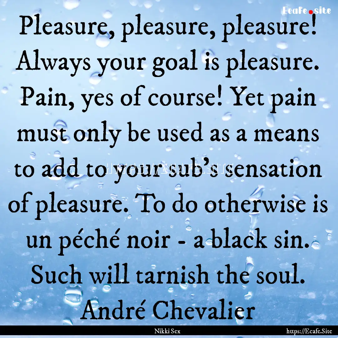 Pleasure, pleasure, pleasure! Always your.... : Quote by Nikki Sex