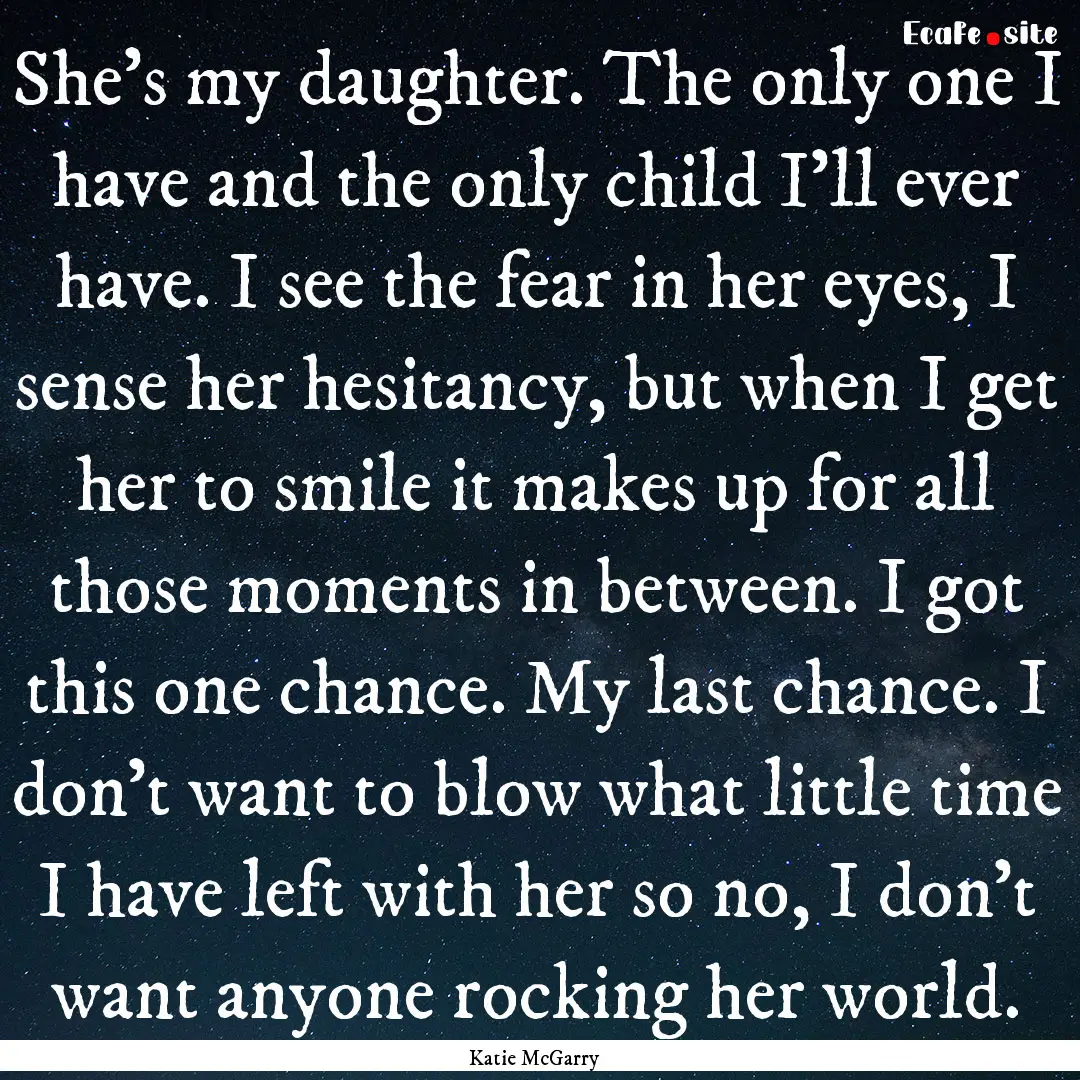 She’s my daughter. The only one I have.... : Quote by Katie McGarry