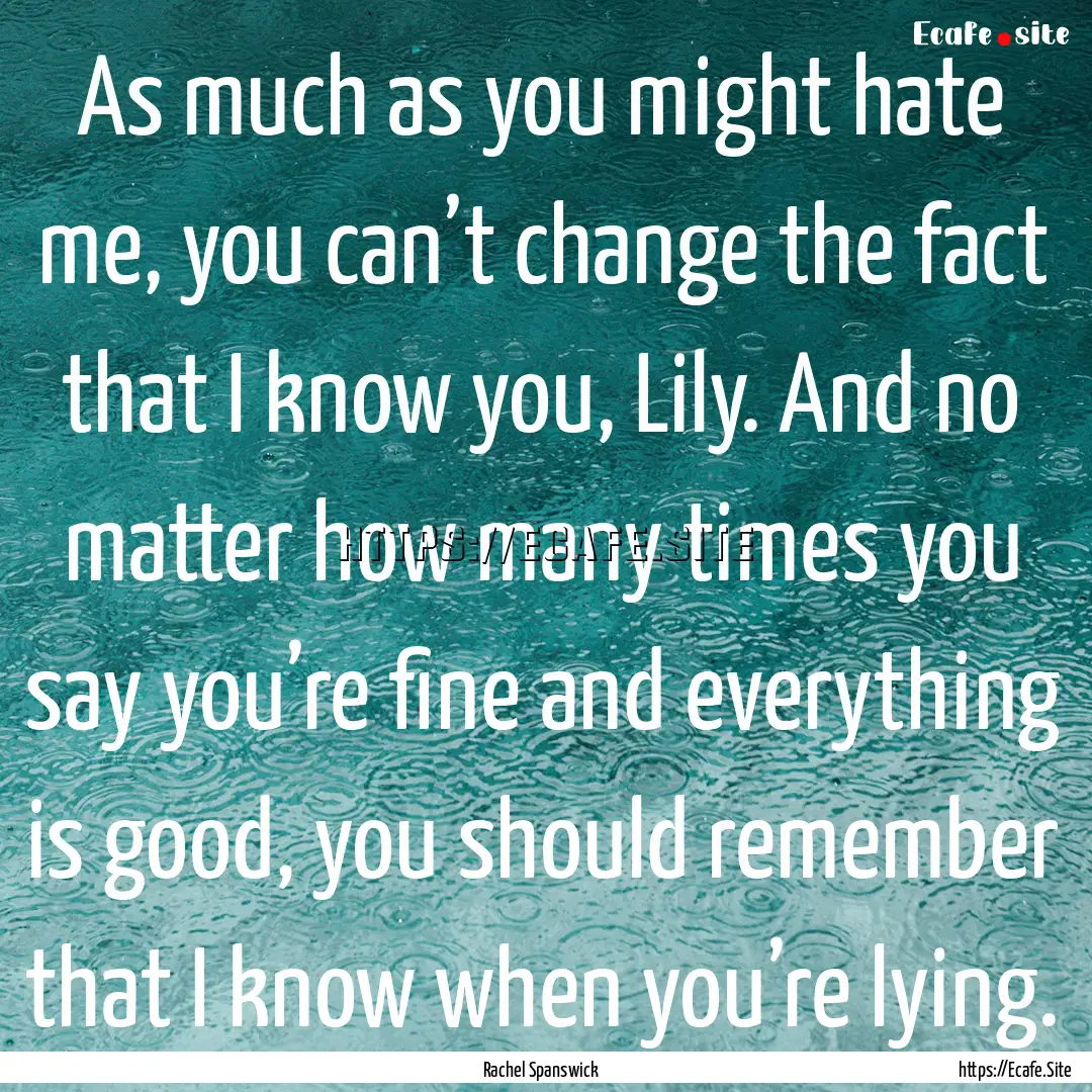 As much as you might hate me, you can’t.... : Quote by Rachel Spanswick