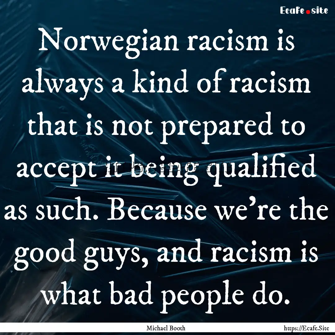 Norwegian racism is always a kind of racism.... : Quote by Michael Booth