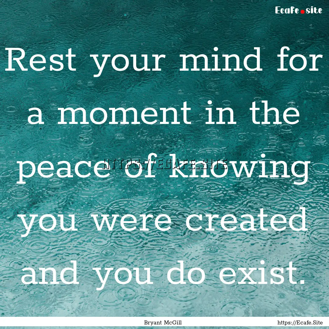 Rest your mind for a moment in the peace.... : Quote by Bryant McGill