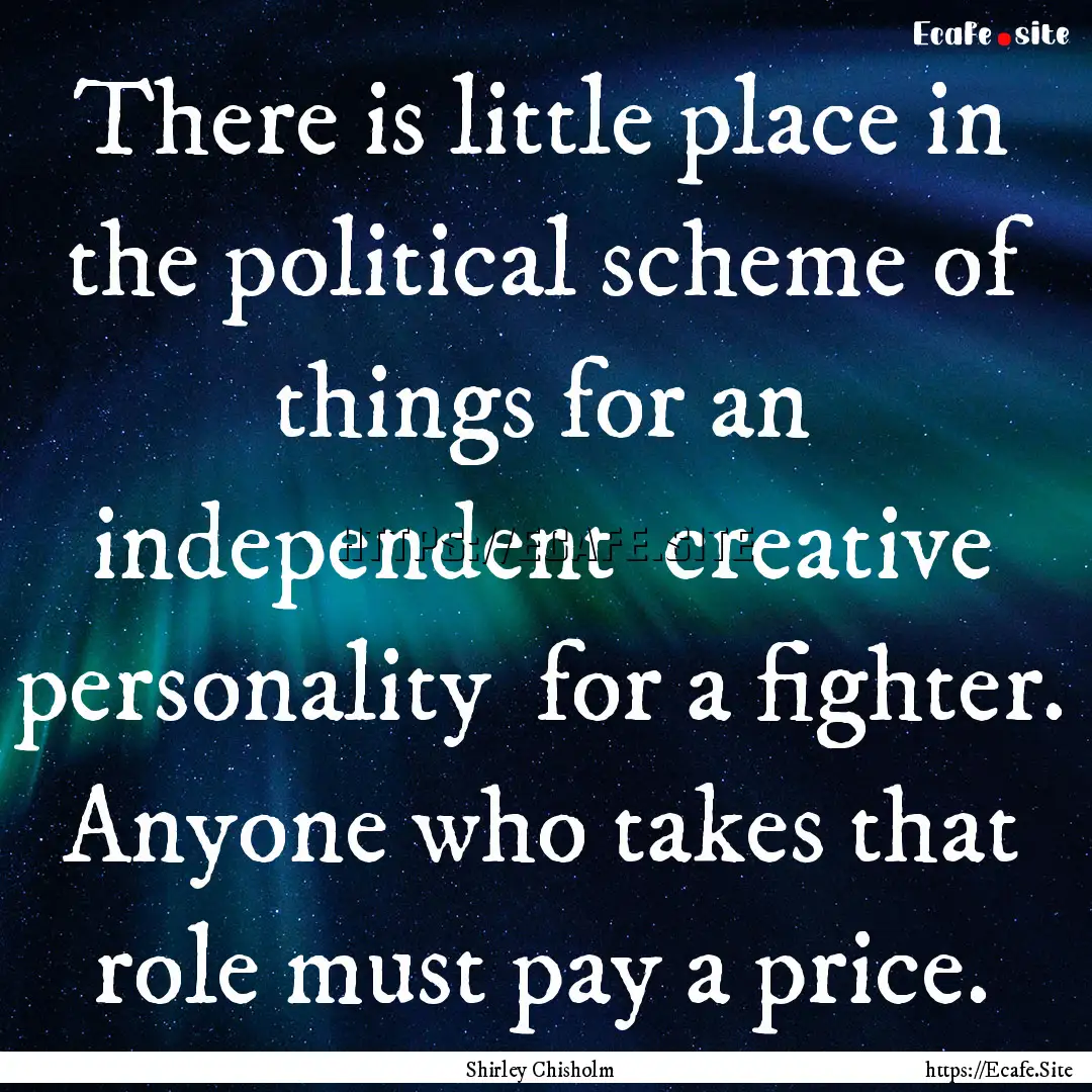 There is little place in the political scheme.... : Quote by Shirley Chisholm