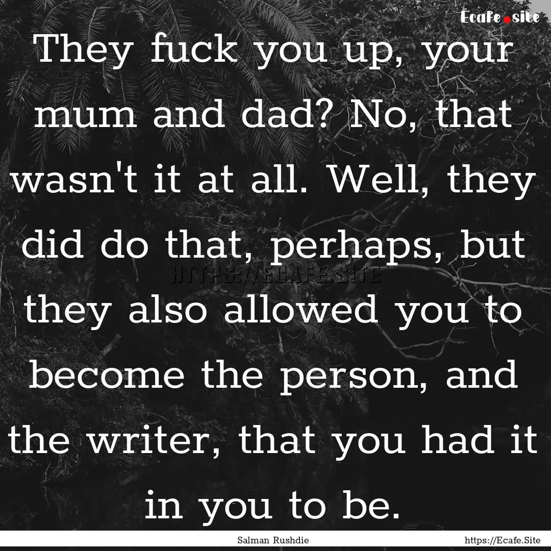 They fuck you up, your mum and dad? No, that.... : Quote by Salman Rushdie