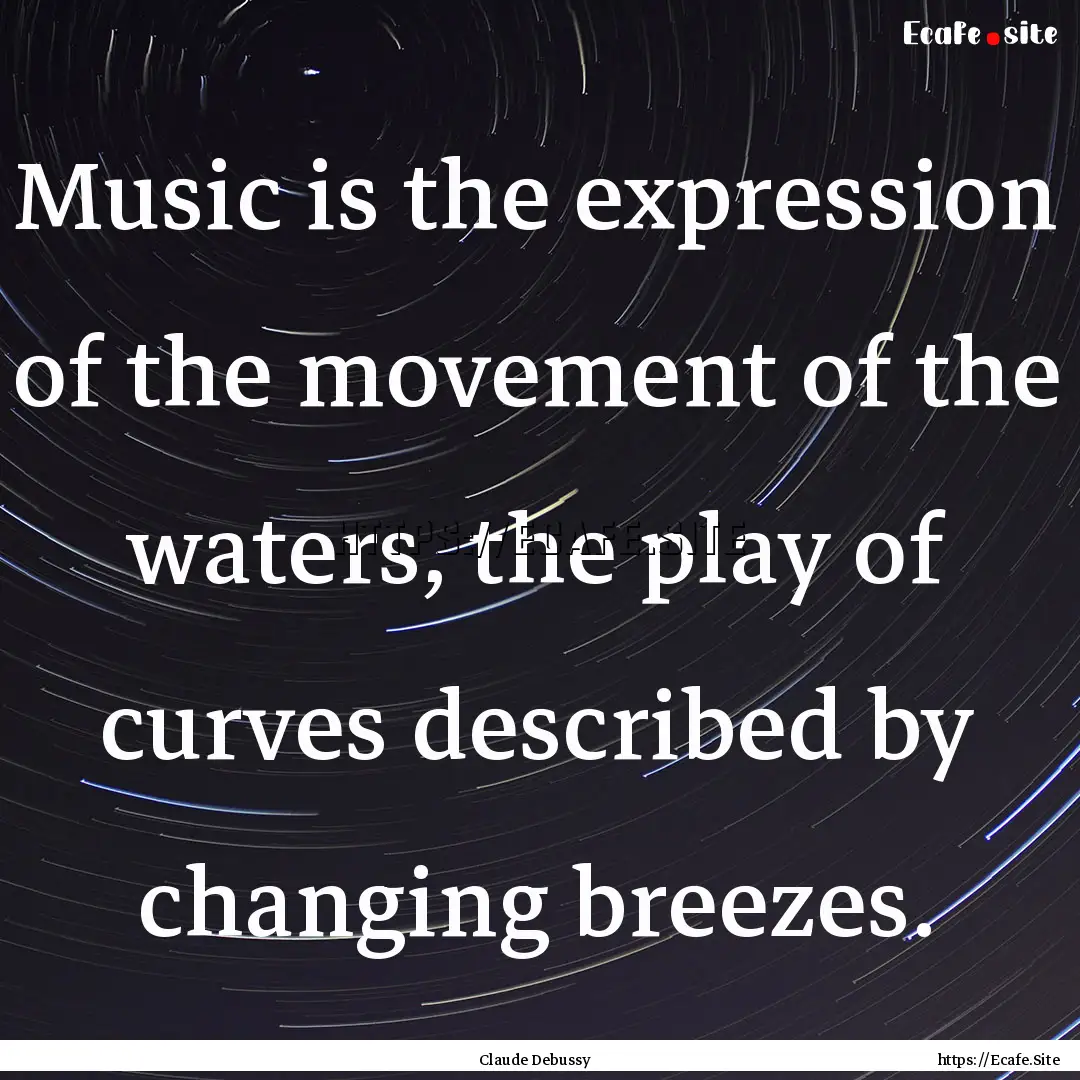 Music is the expression of the movement of.... : Quote by Claude Debussy