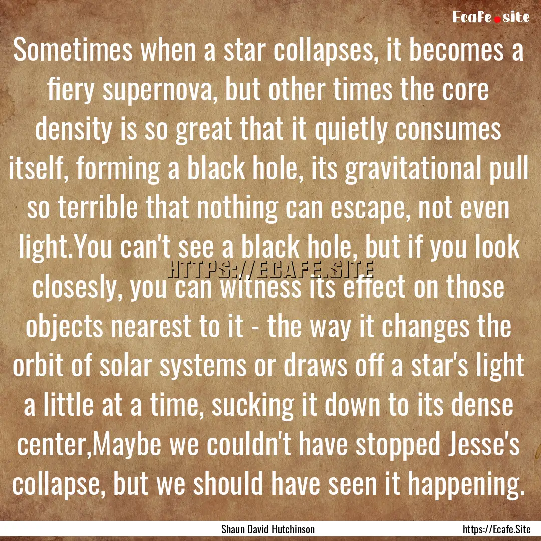 Sometimes when a star collapses, it becomes.... : Quote by Shaun David Hutchinson