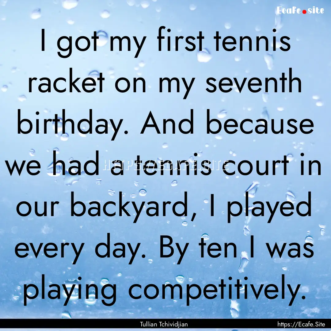 I got my first tennis racket on my seventh.... : Quote by Tullian Tchividjian