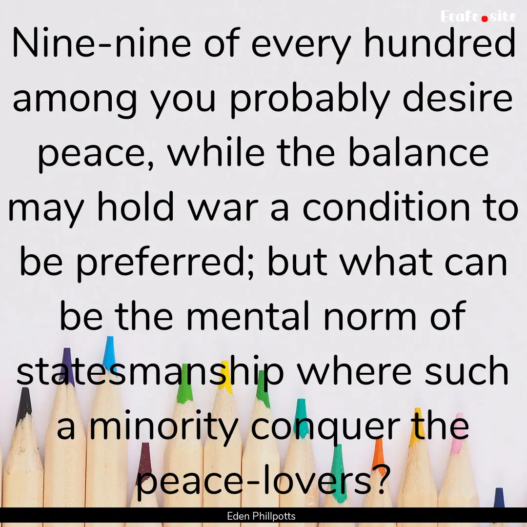 Nine-nine of every hundred among you probably.... : Quote by Eden Phillpotts